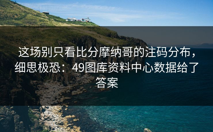 这场别只看比分摩纳哥的注码分布，细思极恐：49图库资料中心数据给了答案
