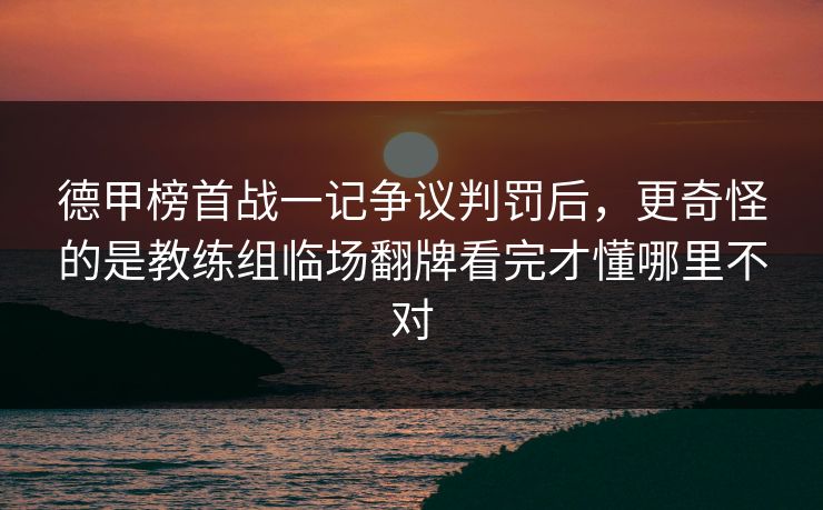 德甲榜首战一记争议判罚后，更奇怪的是教练组临场翻牌看完才懂哪里不对